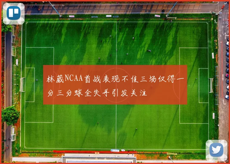 林葳NCAA首战表现不佳三场仅得一分三分球全失手引发关注