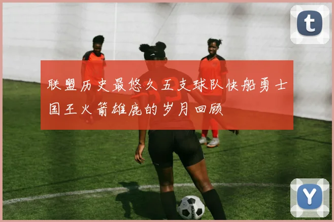 联盟历史最悠久五支球队快船勇士国王火箭雄鹿的岁月回顾
