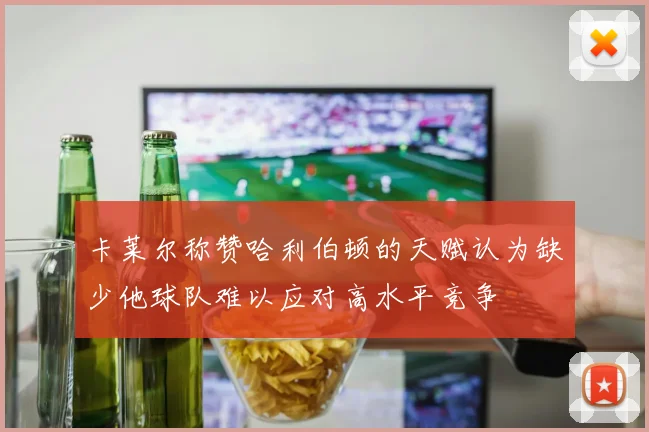 卡莱尔称赞哈利伯顿的天赋认为缺少他球队难以应对高水平竞争