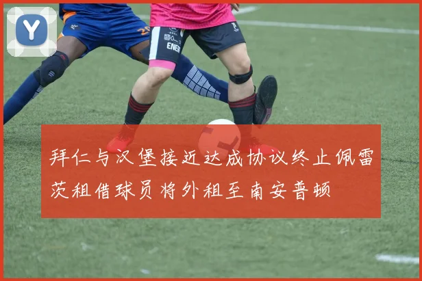 拜仁与汉堡接近达成协议终止佩雷茨租借球员将外租至南安普顿